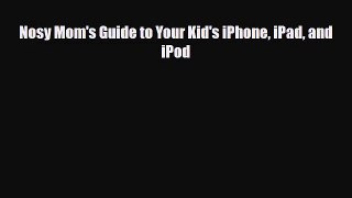 [PDF Download] Nosy Mom's Guide to Your Kid's iPhone iPad and iPod [PDF] Full Ebook