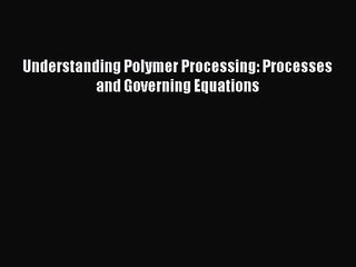 [PDF Download] Understanding Polymer Processing: Processes and Governing Equations [Read] Full