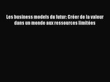 [PDF Télécharger] Les business models du futur: Créer de la valeur dans un monde aux ressources