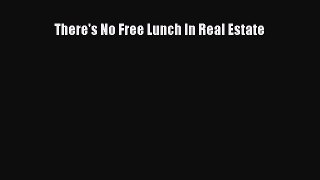 [PDF Download] There's No Free Lunch In Real Estate [Read] Full Ebook