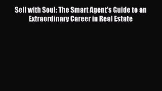 [PDF Download] Sell with Soul: The Smart Agent's Guide to an Extraordinary Career in Real Estate