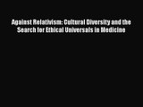 PDF Download Against Relativism: Cultural Diversity and the Search for Ethical Universals in