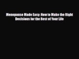 [PDF Download] Menopause Made Easy: How to Make the Right Decisions for the Rest of Your Life