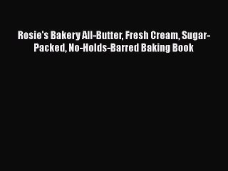Read Rosie's Bakery All-Butter Fresh Cream Sugar-Packed No-Holds-Barred Baking Book PDF Online
