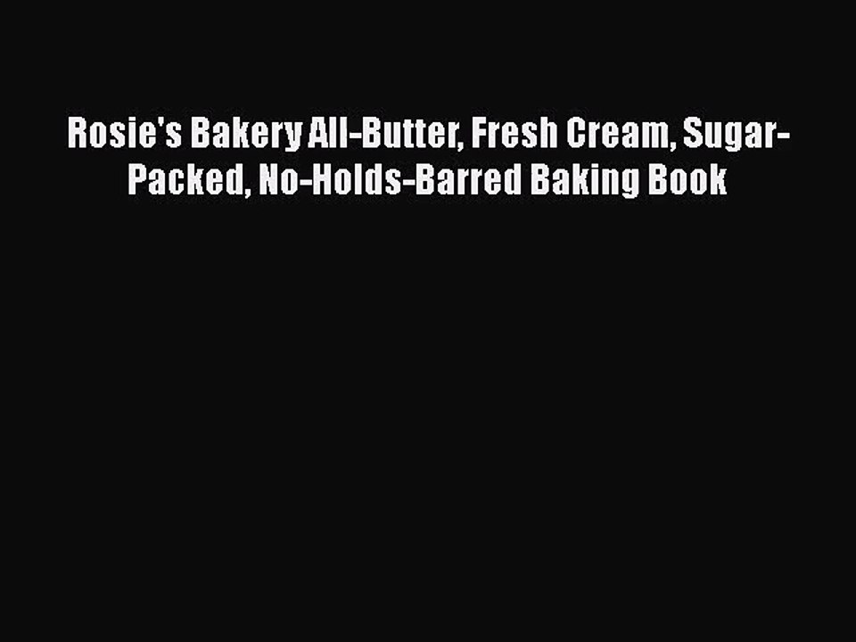 Read Rosie's Bakery All-Butter Fresh Cream Sugar-Packed No-Holds-Barred Baking Book PDF Online