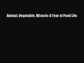 [PDF Download] Animal Vegetable Miracle: A Year of Food Life [Read] Online