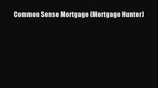 [PDF Download] Common Sense Mortgage (Mortgage Hunter) [Download] Full Ebook
