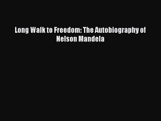 [PDF Download] Long Walk to Freedom: The Autobiography of Nelson Mandela [Download] Full Ebook