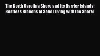 [PDF Download] The North Carolina Shore and Its Barrier Islands: Restless Ribbons of Sand (Living