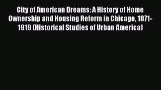 [PDF Download] City of American Dreams: A History of Home Ownership and Housing Reform in Chicago