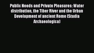 [PDF Download] Public Needs and Private Pleasures: Water distribution the Tiber River and the