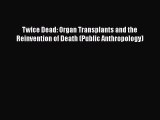 PDF Download Twice Dead: Organ Transplants and the Reinvention of Death (Public Anthropology)