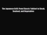 Download The Japanese Grill: From Classic Yakitori to Steak Seafood and Vegetables Ebook Online