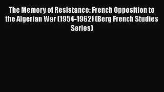 [PDF Download] The Memory of Resistance: French Opposition to the Algerian War (1954-1962)