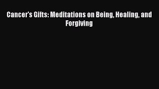 [PDF Download] Cancer's Gifts: Meditations on Being Healing and Forgiving [PDF] Online