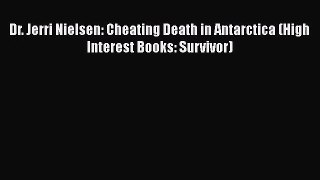 [PDF Download] Dr. Jerri Nielsen: Cheating Death in Antarctica (High Interest Books: Survivor)