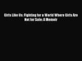 [PDF Download] Girls Like Us: Fighting for a World Where Girls Are Not for Sale: A Memoir [Read]