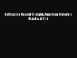 [PDF Download] Setting the Record Straight: American History in Black & White [Read] Online