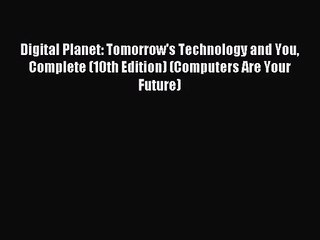 [PDF Download] Digital Planet: Tomorrow's Technology and You Complete (10th Edition) (Computers