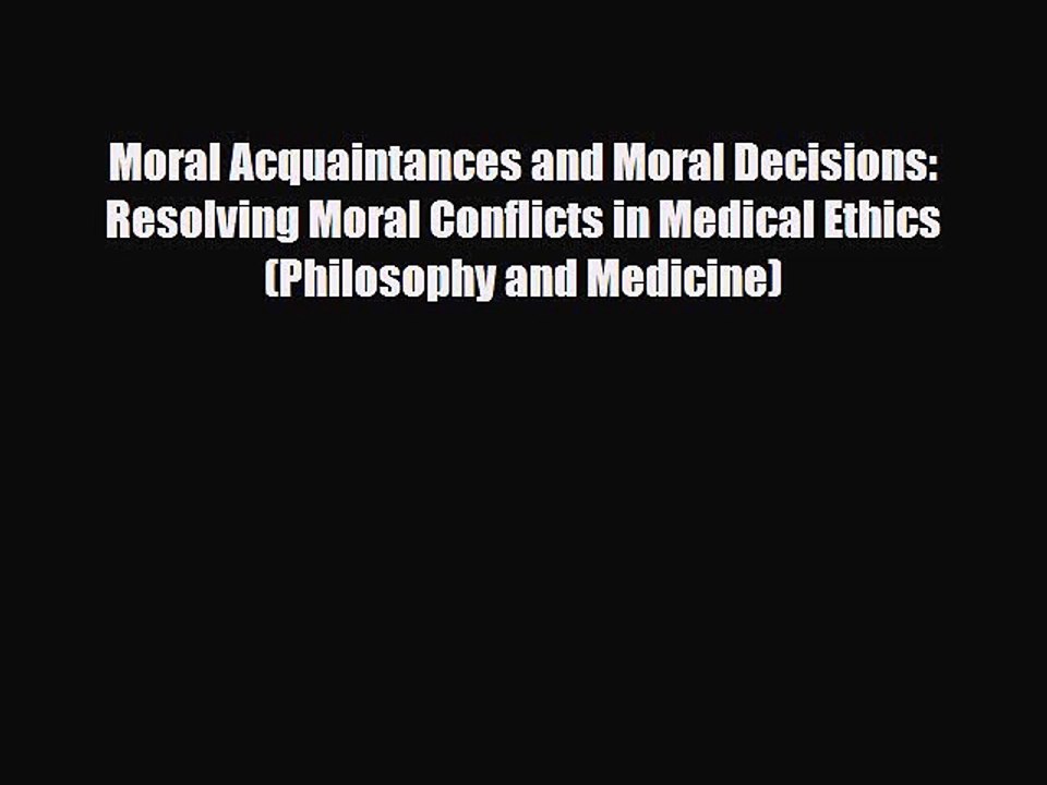 PDF Download Moral Acquaintances and Moral Decisions: Resolving Moral Conflicts in Medical