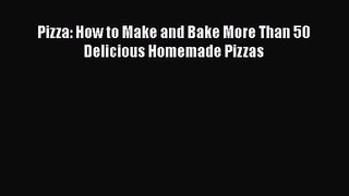 Download Pizza: How to Make and Bake More Than 50 Delicious Homemade Pizzas Ebook Online