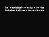 [PDF Download] The Yellow Table: A Celebration of Everyday Gatherings: 110 Simple & Seasonal