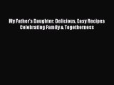 [PDF Download] My Father's Daughter: Delicious Easy Recipes Celebrating Family & Togetherness