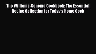 [PDF Download] The Williams-Sonoma Cookbook: The Essential Recipe Collection for Today's Home