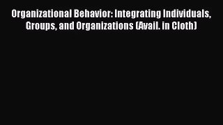 [PDF Download] Organizational Behavior: Integrating Individuals Groups and Organizations (Avail.