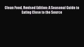 [PDF Download] Clean Food Revised Edition: A Seasonal Guide to Eating Close to the Source [Read]