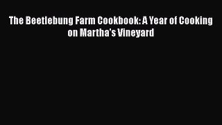 [PDF Download] The Beetlebung Farm Cookbook: A Year of Cooking on Martha's Vineyard [PDF] Full