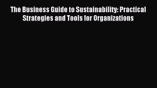 [PDF Download] The Business Guide to Sustainability: Practical Strategies and Tools for Organizations