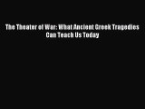 [PDF Download] The Theater of War: What Ancient Greek Tragedies Can Teach Us Today [Read] Online