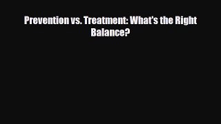 PDF Download Prevention vs. Treatment: What's the Right Balance? Download Full Ebook
