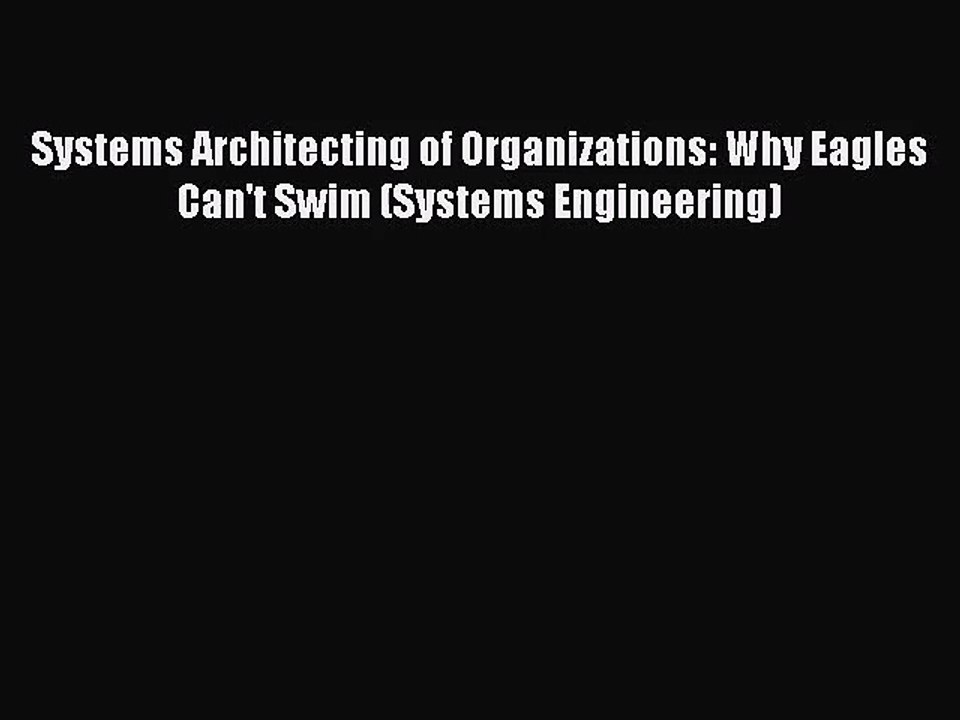 [PDF Download] Systems Architecting of Organizations: Why Eagles Can't Swim (Systems Engineering)