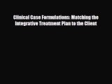 [PDF Download] Clinical Case Formulations: Matching the Integrative Treatment Plan to the Client