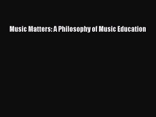 [PDF Download] Music Matters: A Philosophy of Music Education [PDF] Full Ebook