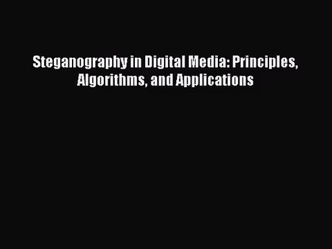 [PDF Download] Steganography in Digital Media: Principles Algorithms and Applications [Download]