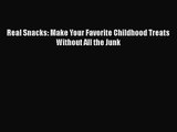 [PDF Download] Real Snacks: Make Your Favorite Childhood Treats Without All the Junk [Read]