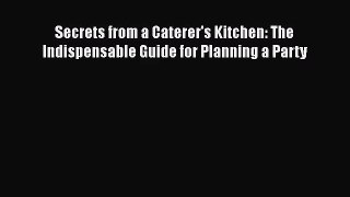 [PDF Download] Secrets from a Caterer's Kitchen: The Indispensable Guide for Planning a Party