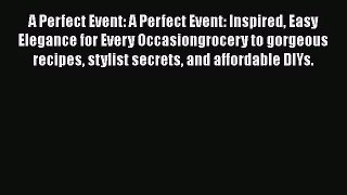 [PDF Download] A Perfect Event: A Perfect Event: Inspired Easy Elegance for Every Occasiongrocery