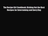 [PDF Download] The Recipe Girl Cookbook: Dishing Out the Best Recipes for Entertaining and
