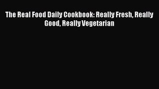 Download The Real Food Daily Cookbook: Really Fresh Really Good Really Vegetarian PDF Free