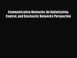 [PDF Download] Communication Networks: An Optimization Control and Stochastic Networks Perspective