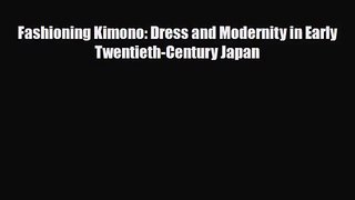 [PDF Download] Fashioning Kimono: Dress and Modernity in Early Twentieth-Century Japan [Read]