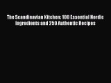 Download The Scandinavian Kitchen: 100 Essential Nordic Ingredients and 250 Authentic Recipes