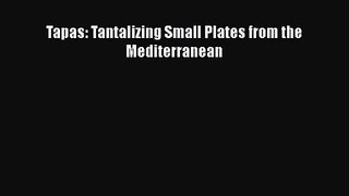 Read Tapas: Tantalizing Small Plates from the Mediterranean PDF Online