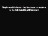 Download Tiny Book of Christmas Joy: Recipes & Inspiration for the Holidays (Small Pleasures)
