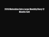 [PDF Download] 2016 Moleskine Extra Large Monthly Diary 12 Months Soft [Read] Online