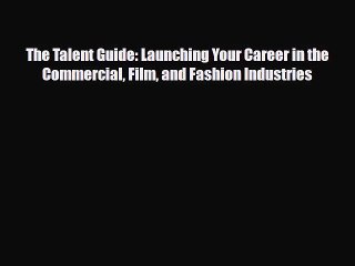 [PDF Download] The Talent Guide: Launching Your Career in the Commercial Film and Fashion Industries